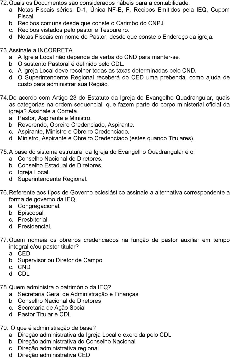 INCORRETA. a. A Igreja Local não depende de verba do CND para manter-se. b. O sustento Pastoral é definido pelo CDL. c. A igreja Local deve recolher todas as taxas determinadas pelo CND. d. O Superintendente Regional receberá do CED uma prebenda, como ajuda de custo para administrar sua Região.