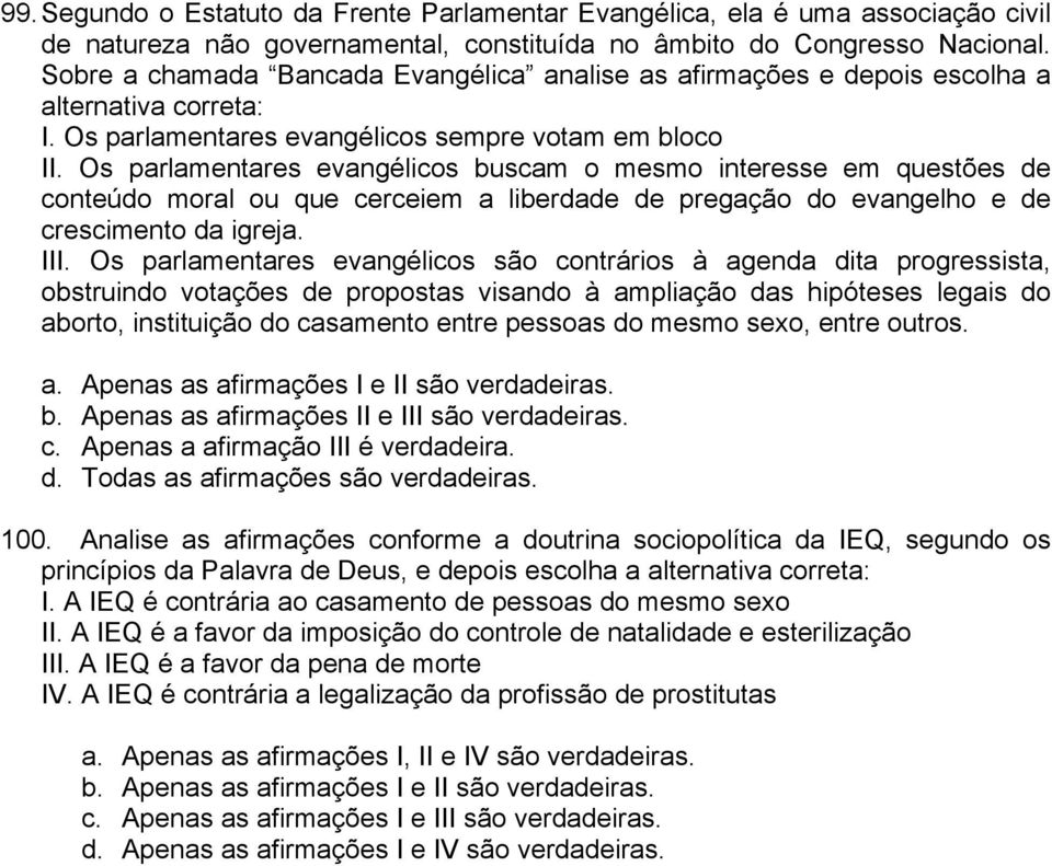 Os parlamentares evangélicos buscam o mesmo interesse em questões de conteúdo moral ou que cerceiem a liberdade de pregação do evangelho e de crescimento da igreja. III.