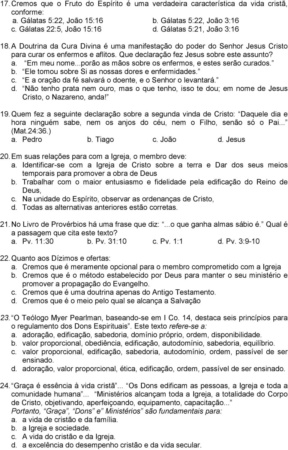 ..porão as mãos sobre os enfermos, e estes serão curados. b. Ele tomou sobre Si as nossas dores e enfermidades. c. E a oração da fé salvará o doente, e o Senhor o levantará. d. Não tenho prata nem ouro, mas o que tenho, isso te dou; em nome de Jesus Cristo, o Nazareno, anda!