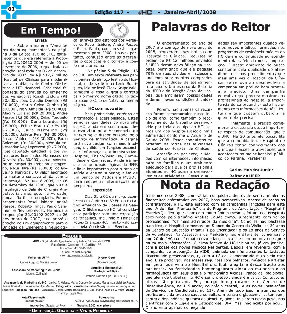 Esse total foi conseguido através do empenho dos vereadores Roseli Isidoro (R$ 30.000), João Cláudio Derosso (R$ 50.000), Mario Celso Cunha (R$ 50.000), Nely Almeida (R$ 50.