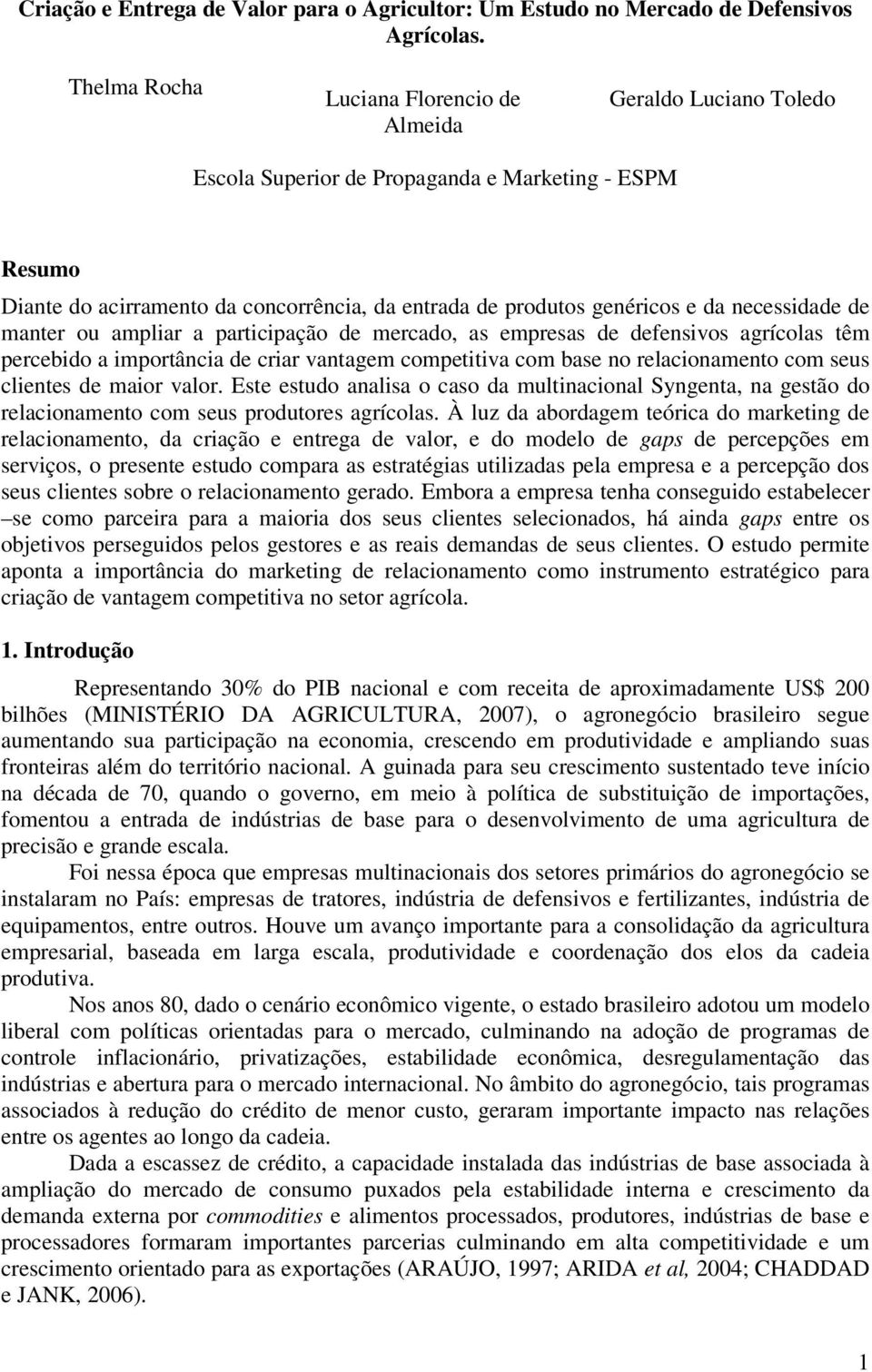 necessidade de manter ou ampliar a participação de mercado, as empresas de defensivos agrícolas têm percebido a importância de criar vantagem competitiva com base no relacionamento com seus clientes