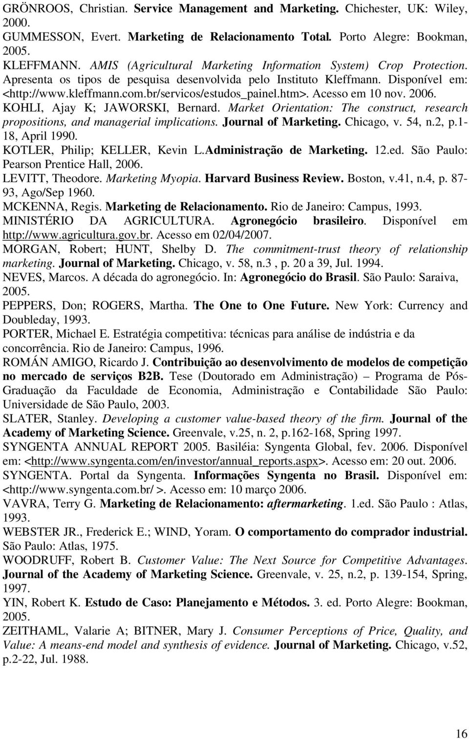 br/servicos/estudos_painel.htm>. Acesso em 10 nov. 2006. KOHLI, Ajay K; JAWORSKI, Bernard. Market Orientation: The construct, research propositions, and managerial implications. Journal of Marketing.