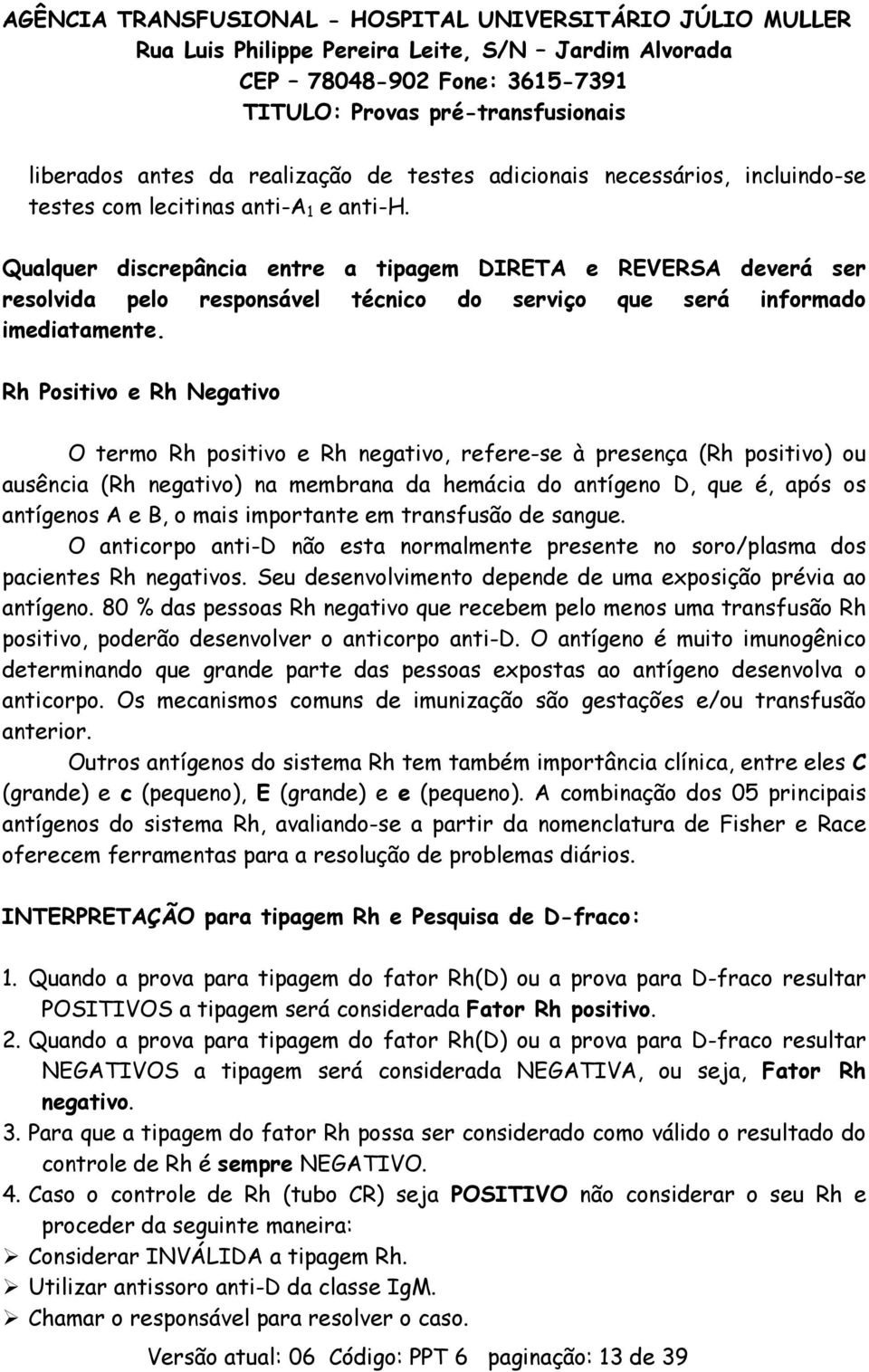 Rh Positivo e Rh Negativo O termo Rh positivo e Rh negativo, refere-se à presença (Rh positivo) ou ausência (Rh negativo) na membrana da hemácia do antígeno D, que é, após os antígenos A e B, o mais