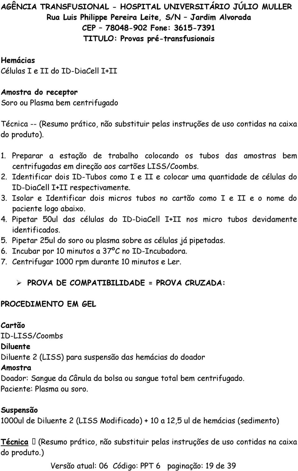 Identificar dois ID-Tubos como I e II e colocar uma quantidade de células do ID-DiaCell I+II respectivamente. 3.