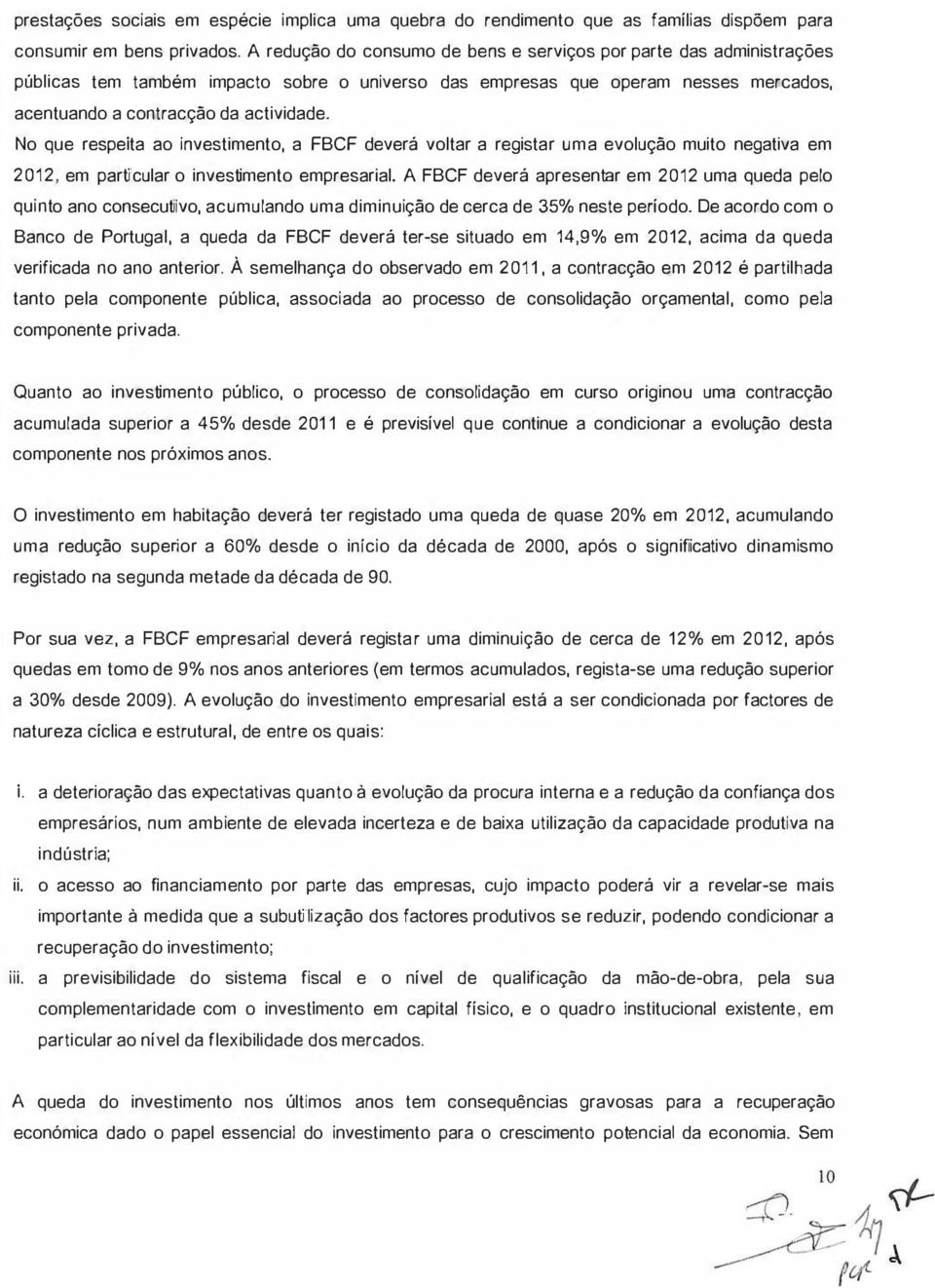 No que respeita ao investimento, a FBCF deverá voltar a registar uma evolução muito negativa em 2012, em particular o investimento empresarial.