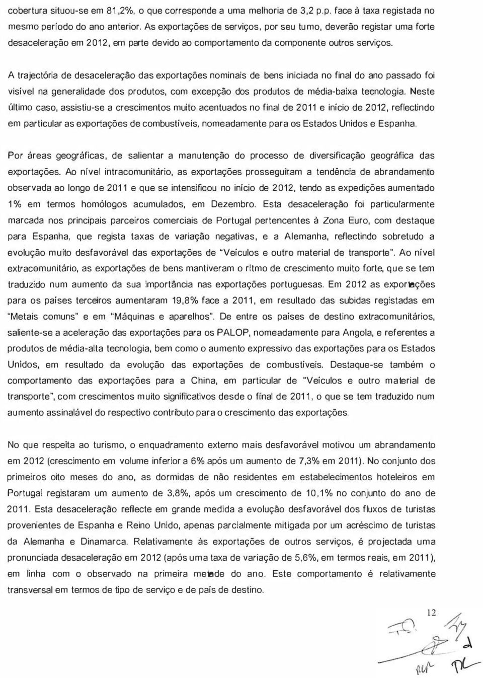 A trajectória de desaceleração das exportações nominais de bens iniciada no final do ano passado foi visível na generalidade dos produtos, com excepção dos produtos de média-baixa tecnologia.