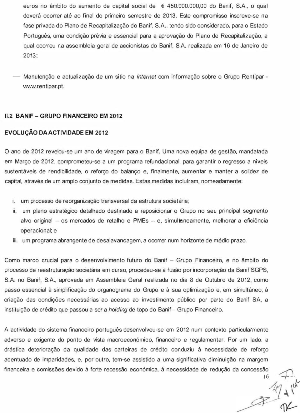 , tendo sido considerado, para o Estado Português, uma condição prévia e essencial para a aprovação do Plano de Recapitalização, a qual ocorreu na assembleia geral de accionistas do Banif, S.A.