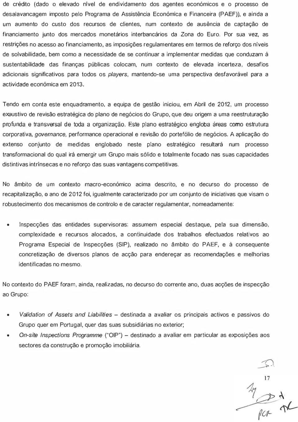 Por sua vez, as restrições no acesso ao financiamento, as imposições regulamentares em termos de reforço dos níveis de solvabilidade, bem como a necessidade de se continuar a implementar medidas que