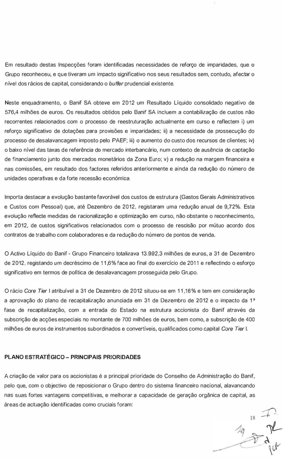 Os resultados obtidos pelo Banif SA incluem a contabilização de custos não recorrentes relacionados com o processo de reestruturação actualmente em curso e reflectem i) um reforço significativo de