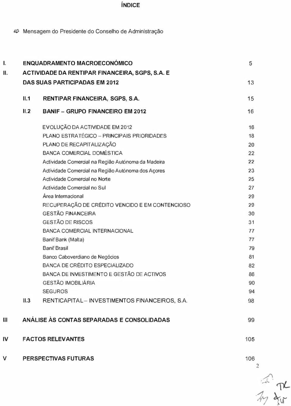 2 BANIF - GRUPO FINANCEIRO EM 2012 16 EVOLUÇÃO DA ACTIVIDADE EM 2012 16 PLANO ESTRATÉGICO - PRINCIPAIS PRIORIDADES 18 PLANO DE RECAPITALIZAÇÃO 20 BANCA COMERCIAL DOMÉSTICA 22 Actividade Comercial na