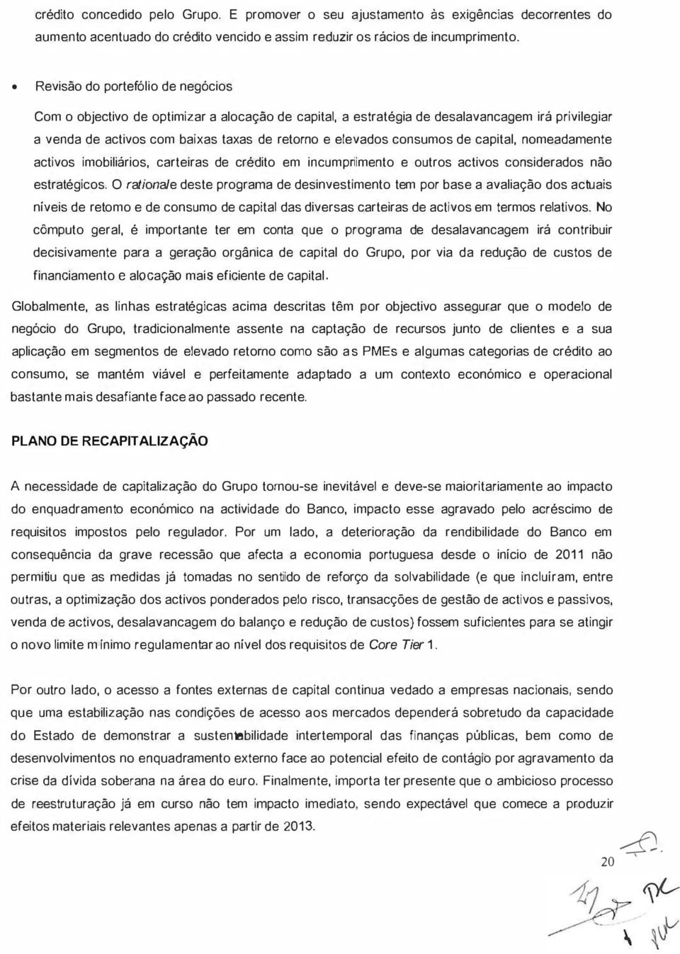 de capital, nomeadamente activos imobiliários, carteiras de crédito em incumprimento e outros activos considerados não estratégicos.