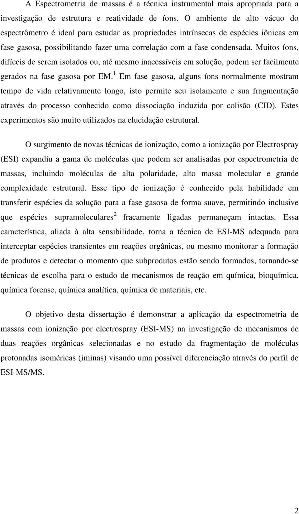 Muitos íons, difíceis de serem isolados ou, até mesmo inacessíveis em solução, podem ser facilmente gerados na fase gasosa por EM.