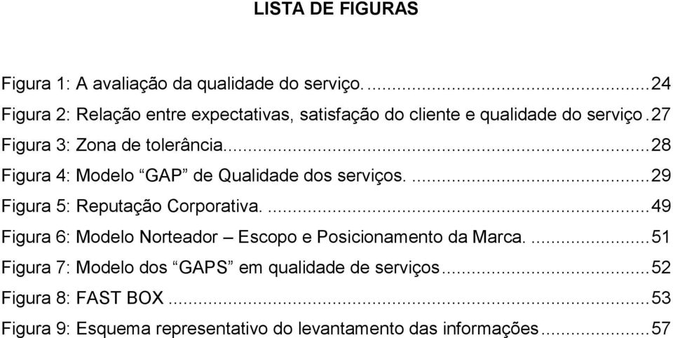 .. 28 Figura 4: Modelo GAP de Qualidade dos serviços.... 29 Figura 5: Reputação Corporativa.