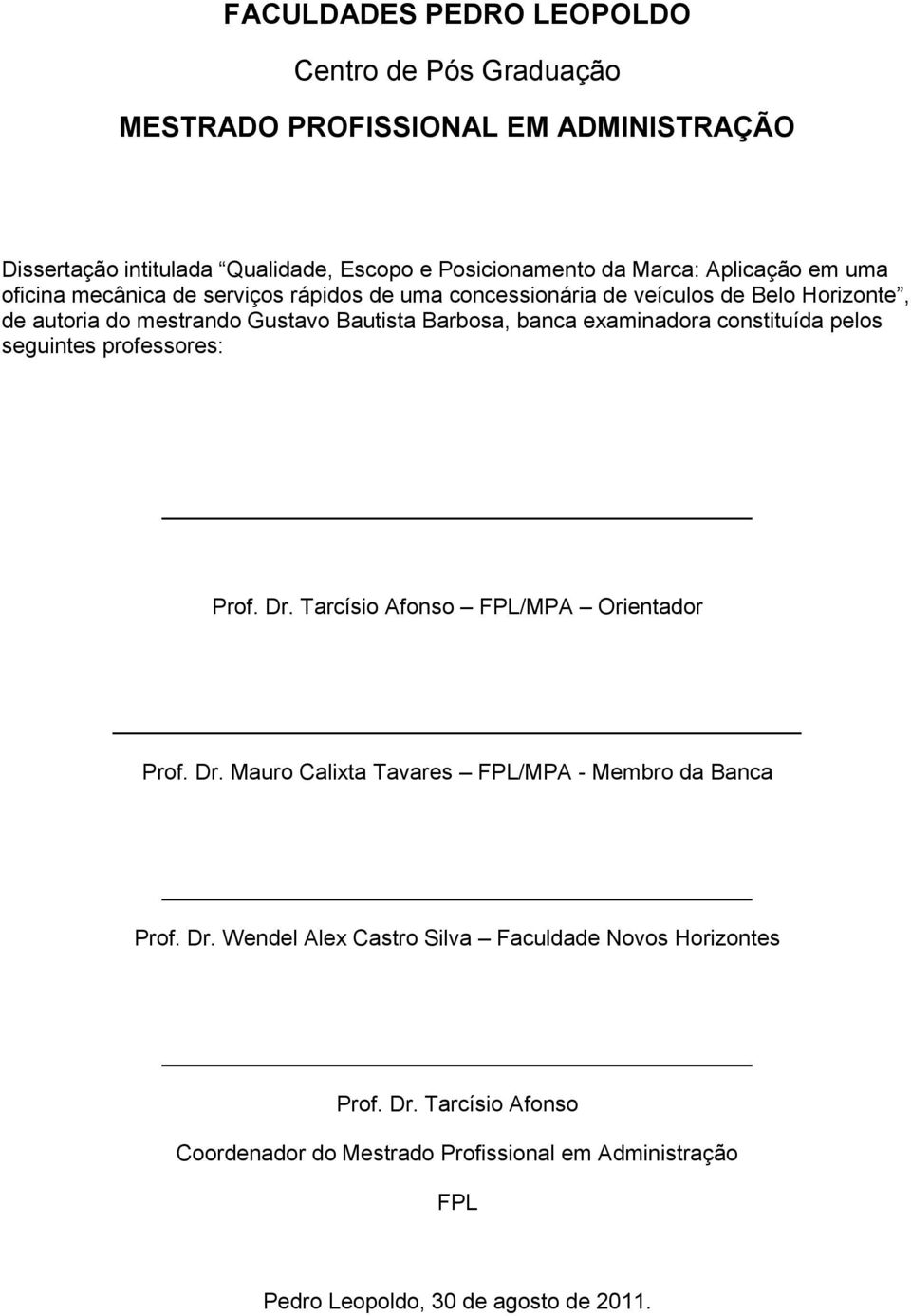 examinadora constituída pelos seguintes professores: Prof. Dr. Tarcísio Afonso FPL/MPA Orientador Prof. Dr. Mauro Calixta Tavares FPL/MPA - Membro da Banca Prof. Dr. Wendel Alex Castro Silva Faculdade Novos Horizontes Prof.