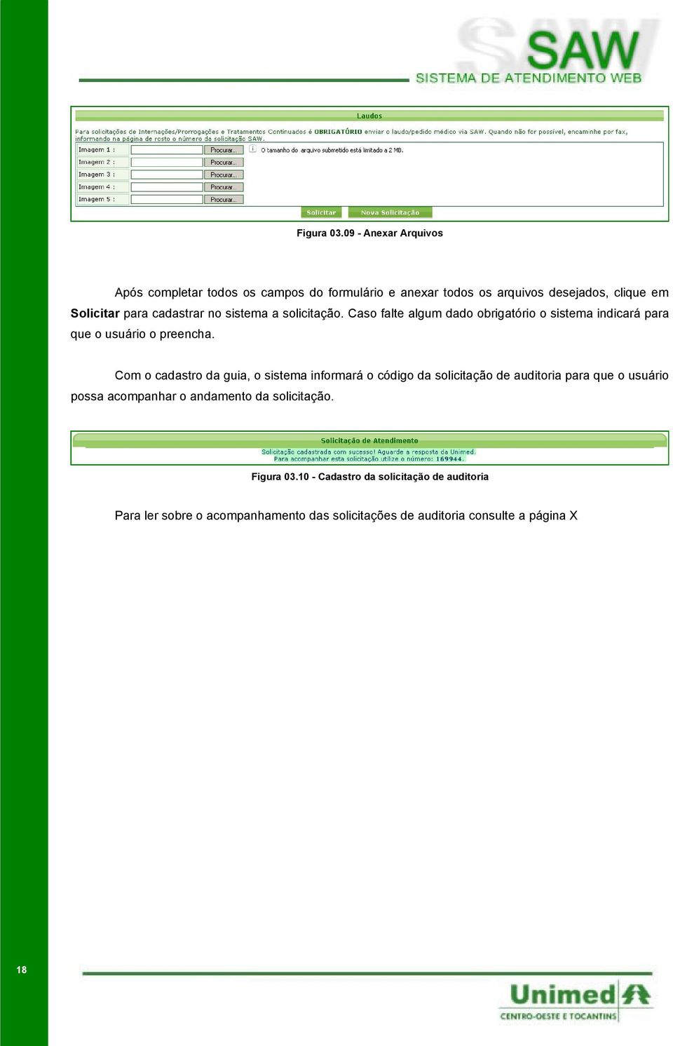 cadastrar no sistema a solicitação. Caso falte algum dado obrigatório o sistema indicará para que o usuário o preencha.