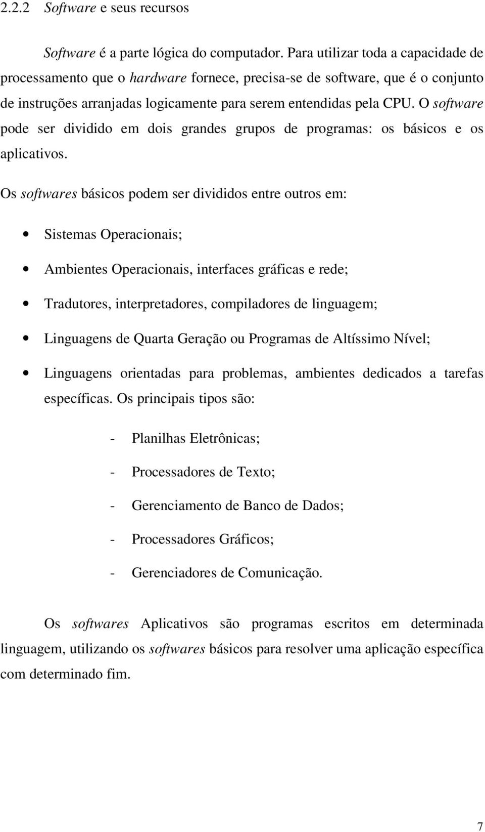 O software pode ser dividido em dois grandes grupos de programas: os básicos e os aplicativos.