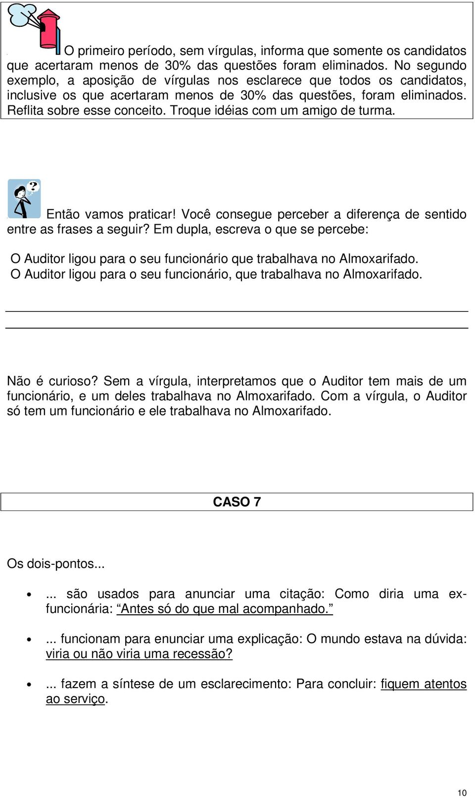 Troque idéias com um amigo de turma. Então vamos praticar! Você consegue perceber a diferença de sentido entre as frases a seguir?