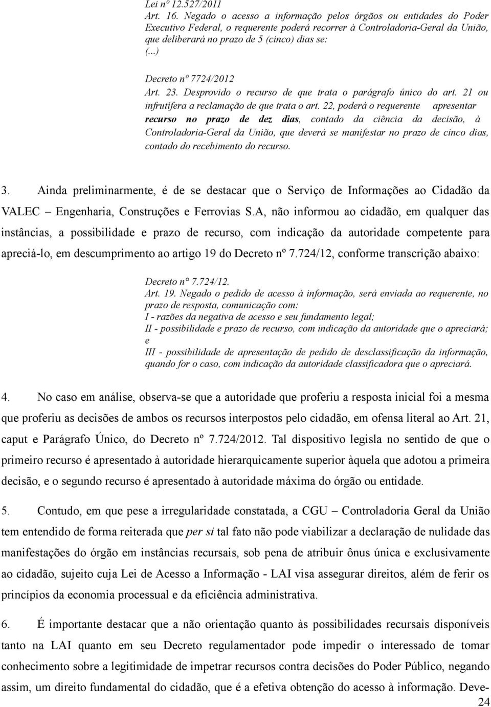 ..) Decreto nº 7724/2012 Art. 23. Desprovido o recurso de que trata o parágrafo único do art. 21 ou infrutífera a reclamação de que trata o art.