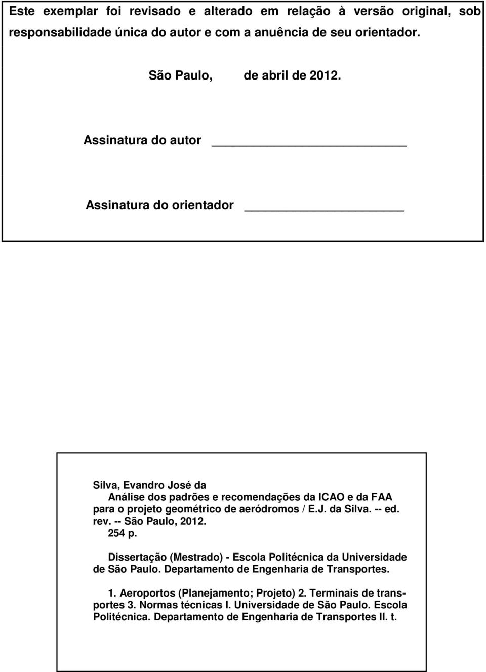 -- ed. rev. -- São Paulo, 2012. 254 p. Dissertação (Mestrado) - Escola Politécnica da Universidade de São Paulo. Departamento de Engenharia de Transportes. 1.