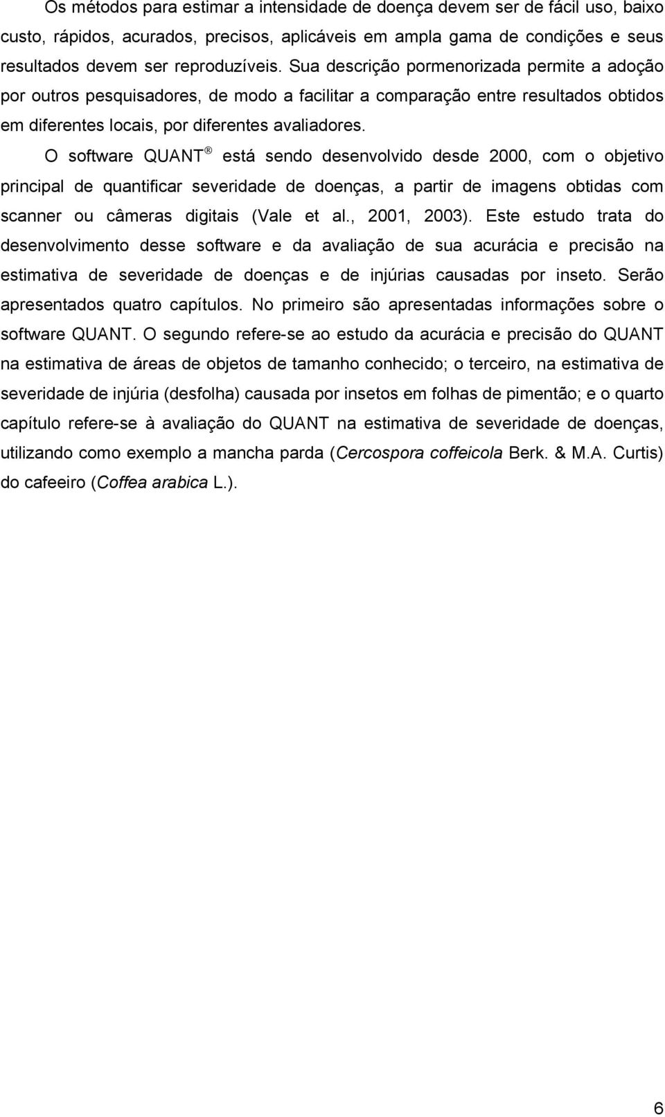 O software QUANT está sendo desenvolvido desde 2, com o objetivo principal de quantificar severidade de doenças, a partir de imagens obtidas com scanner ou câmeras digitais (Vale et al., 21, 23).