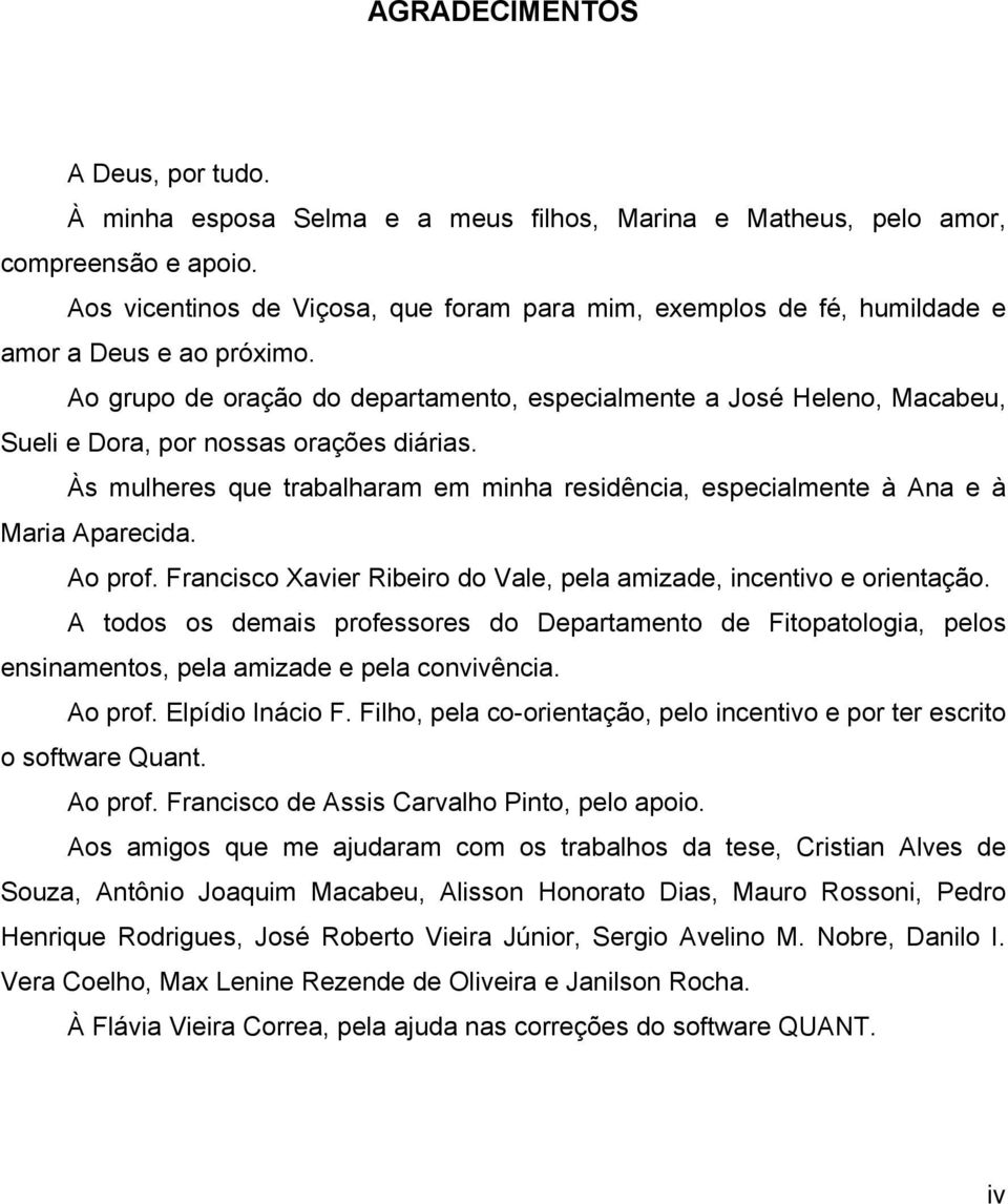 Ao grupo de oração do departamento, especialmente a José Heleno, Macabeu, Sueli e Dora, por nossas orações diárias.