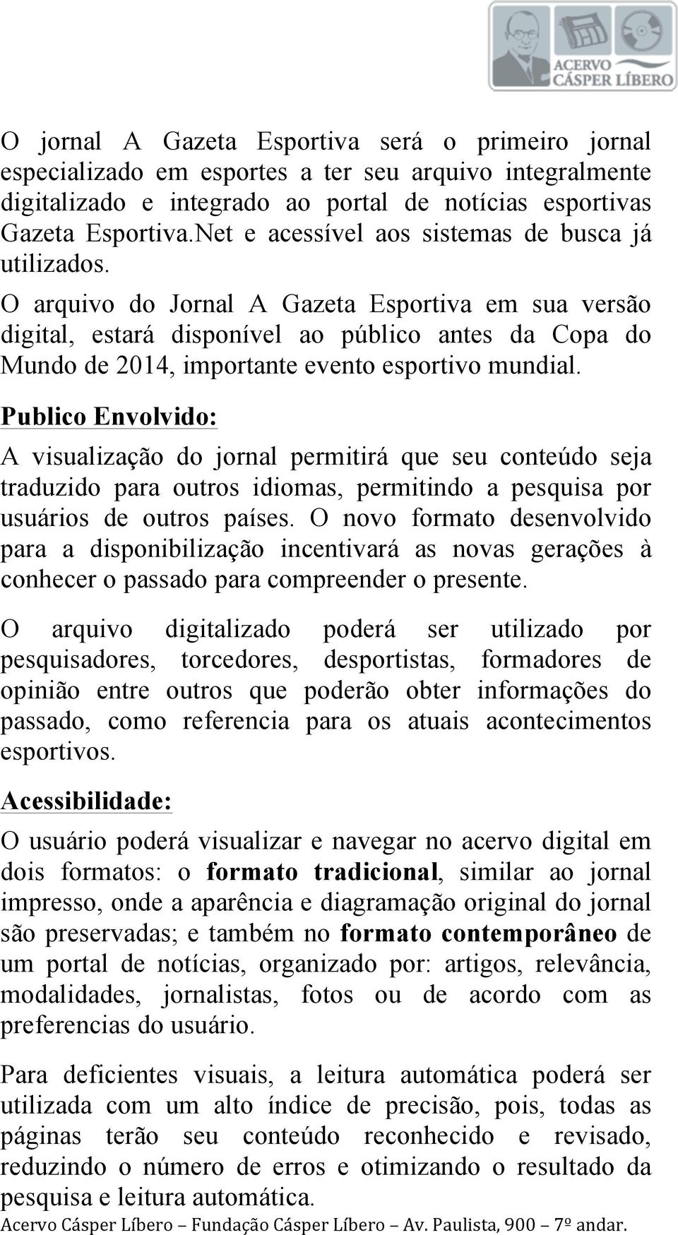 O arquivo do Jornal A Gazeta Esportiva em sua versão digital, estará disponível ao público antes da Copa do Mundo de 2014, importante evento esportivo mundial.