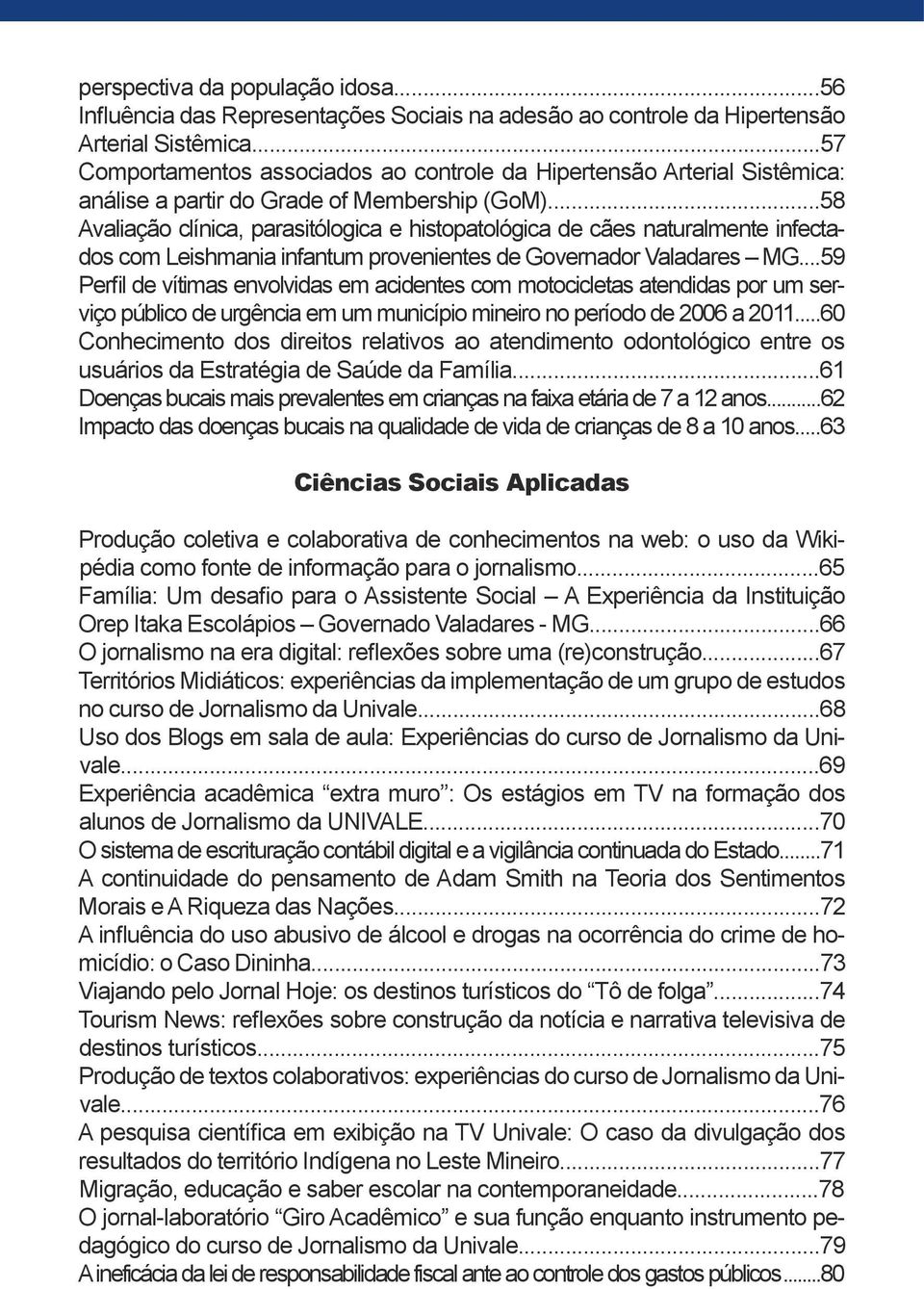 ..58 Avaliação clínica, parasitólogica e histopatológica de cães naturalmente infectados com Leishmania infantum provenientes de Governador Valadares MG.