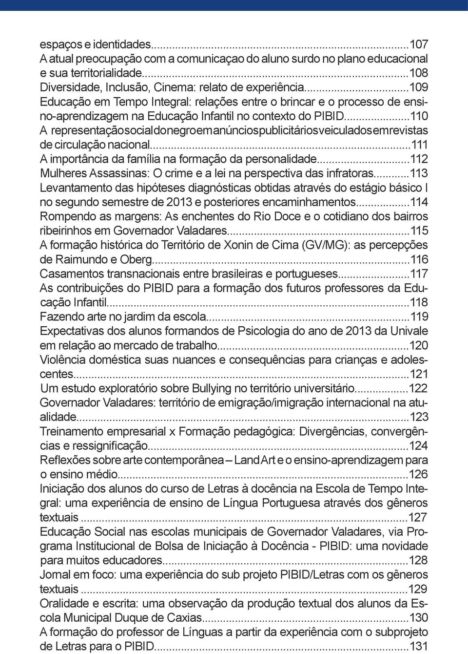 ..110 A representação social do negro em anúncios publicitários veiculados em revistas de circulação nacional...111 A importância da família na formação da personalidade.