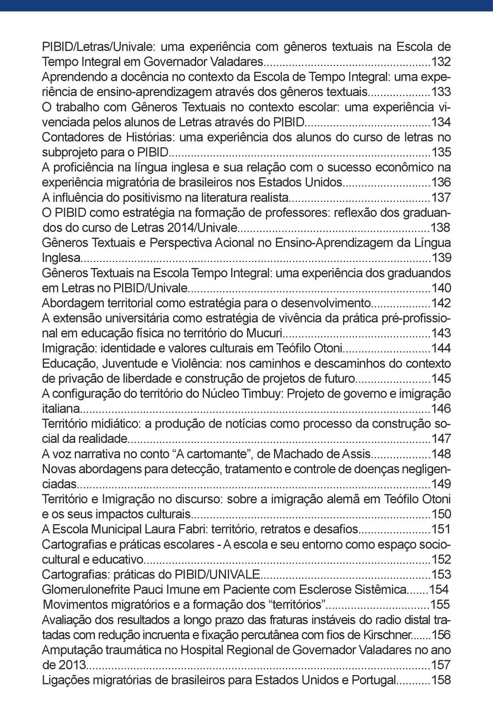 ..133 O trabalho com Gêneros Textuais no contexto escolar: uma experiência vivenciada pelos alunos de Letras através do PIBID.