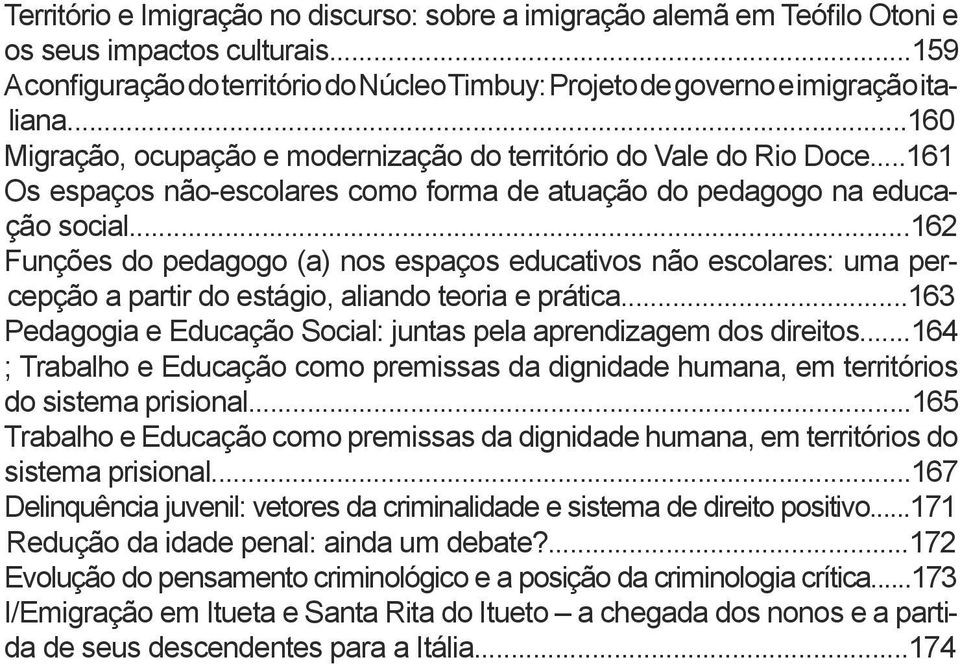 ..162 Funções do pedagogo (a) nos espaços educativos não escolares: uma percepção a partir do estágio, aliando teoria e prática...163 Pedagogia e Educação Social: juntas pela aprendizagem dos direitos.