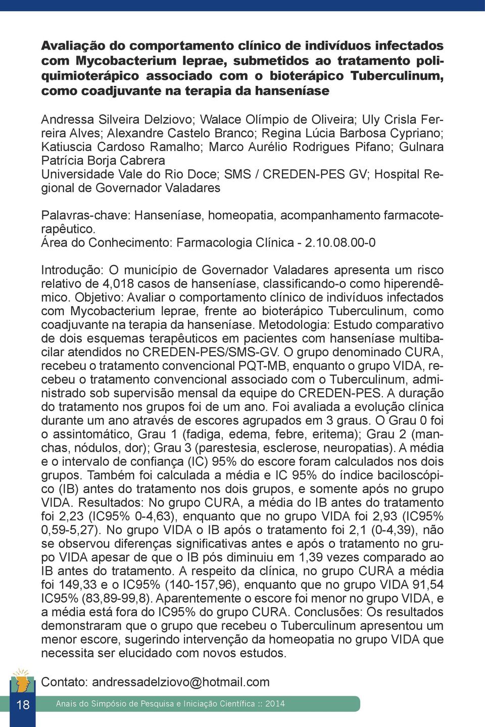 Rodrigues Pifano; Gulnara Patrícia Borja Cabrera ; SMS / CREDEN-PES GV; Hospital Regional de Governador Valadares Palavras-chave: Hanseníase, homeopatia, acompanhamento farmacoterapêutico.