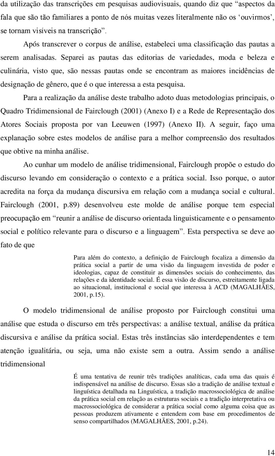 Separei as pautas das editorias de variedades, moda e beleza e culinária, visto que, são nessas pautas onde se encontram as maiores incidências de designação de gênero, que é o que interessa a esta