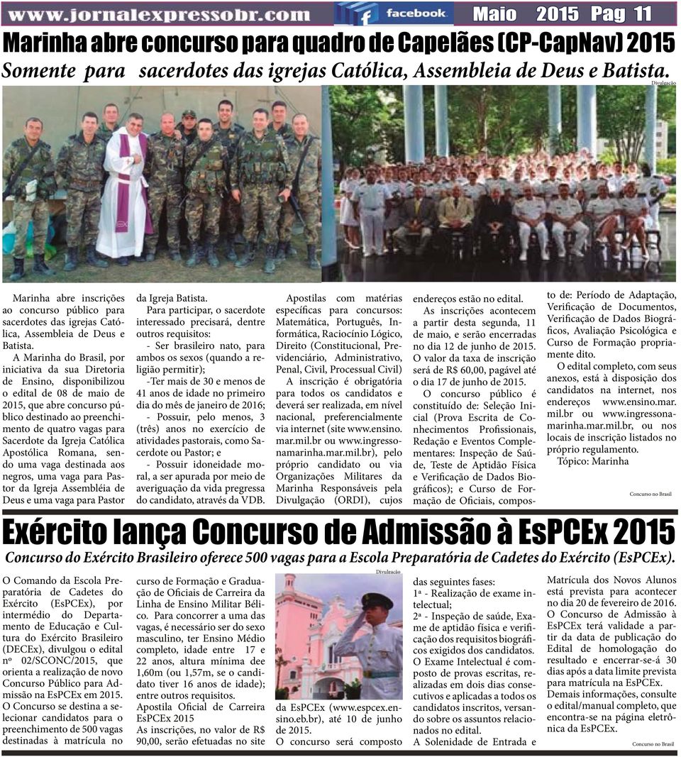 A Marinha do Brasil, por iniciativa da sua Diretoria de Ensino, disponibilizou o edital de 08 de maio de 2015, que abre concurso público destinado ao preenchimento de quatro vagas para Sacerdote da