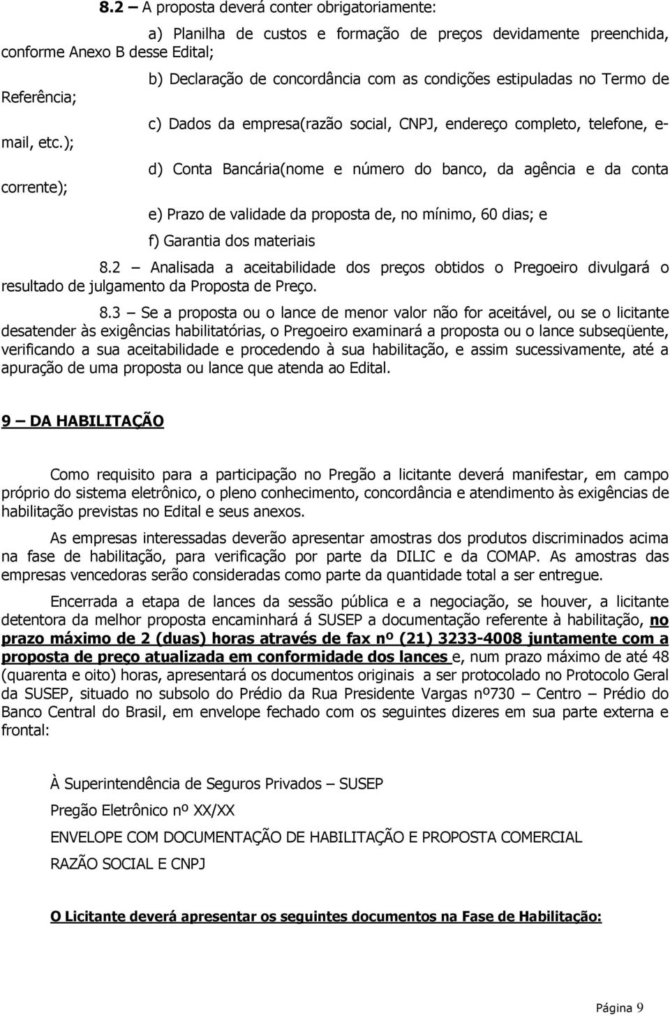 da agência e da conta e) Prazo de validade da proposta de, no mínimo, 60 dias; e f) Garantia dos materiais 8.