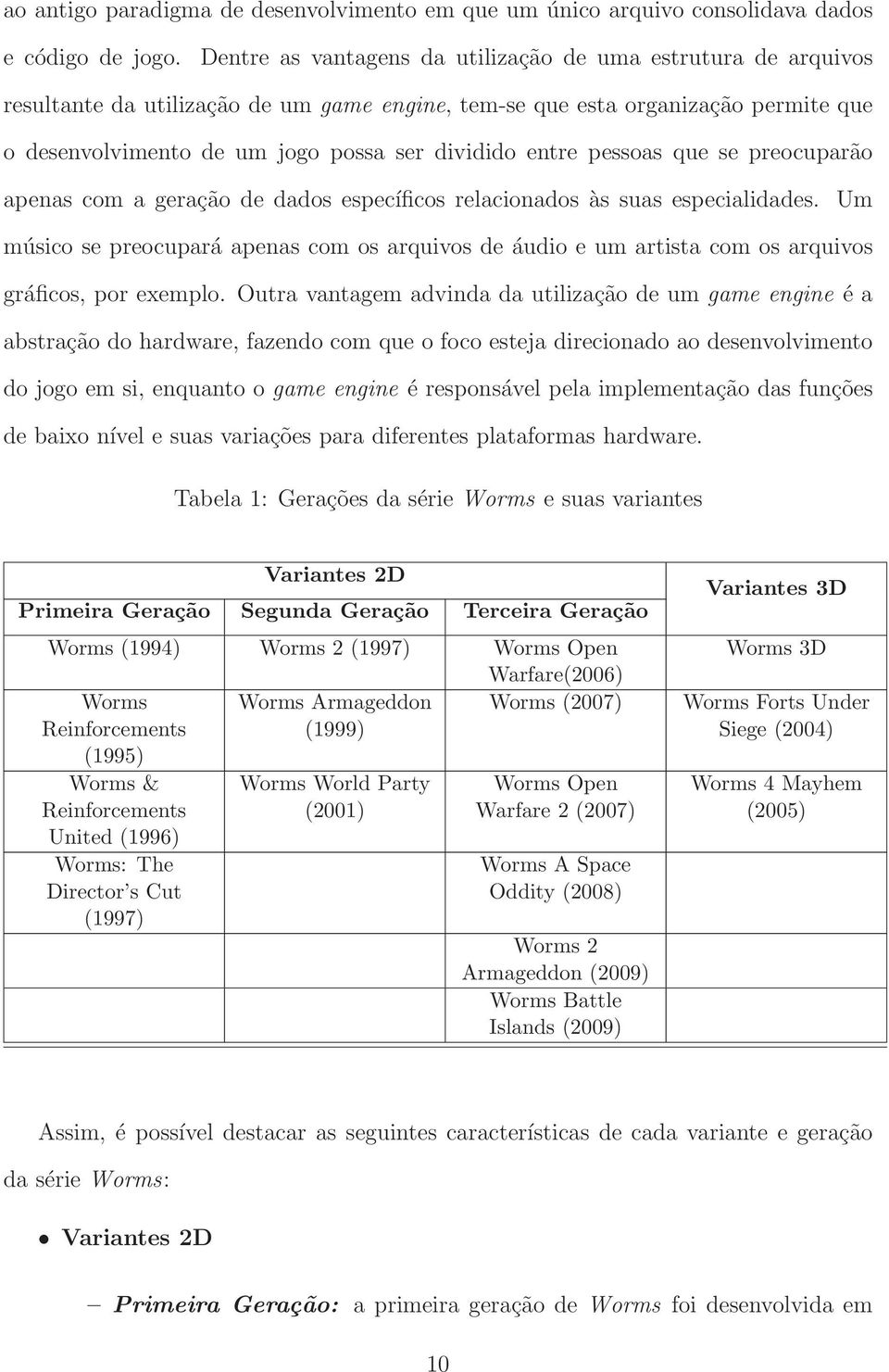 entre pessoas que se preocuparão apenas com a geração de dados específicos relacionados às suas especialidades.