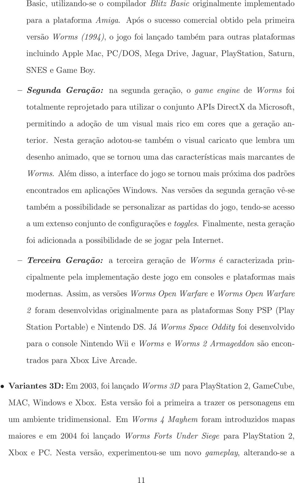 Boy. Segunda Geração: na segunda geração, o game engine de Worms foi totalmente reprojetado para utilizar o conjunto APIs DirectX da Microsoft, permitindo a adoção de um visual mais rico em cores que