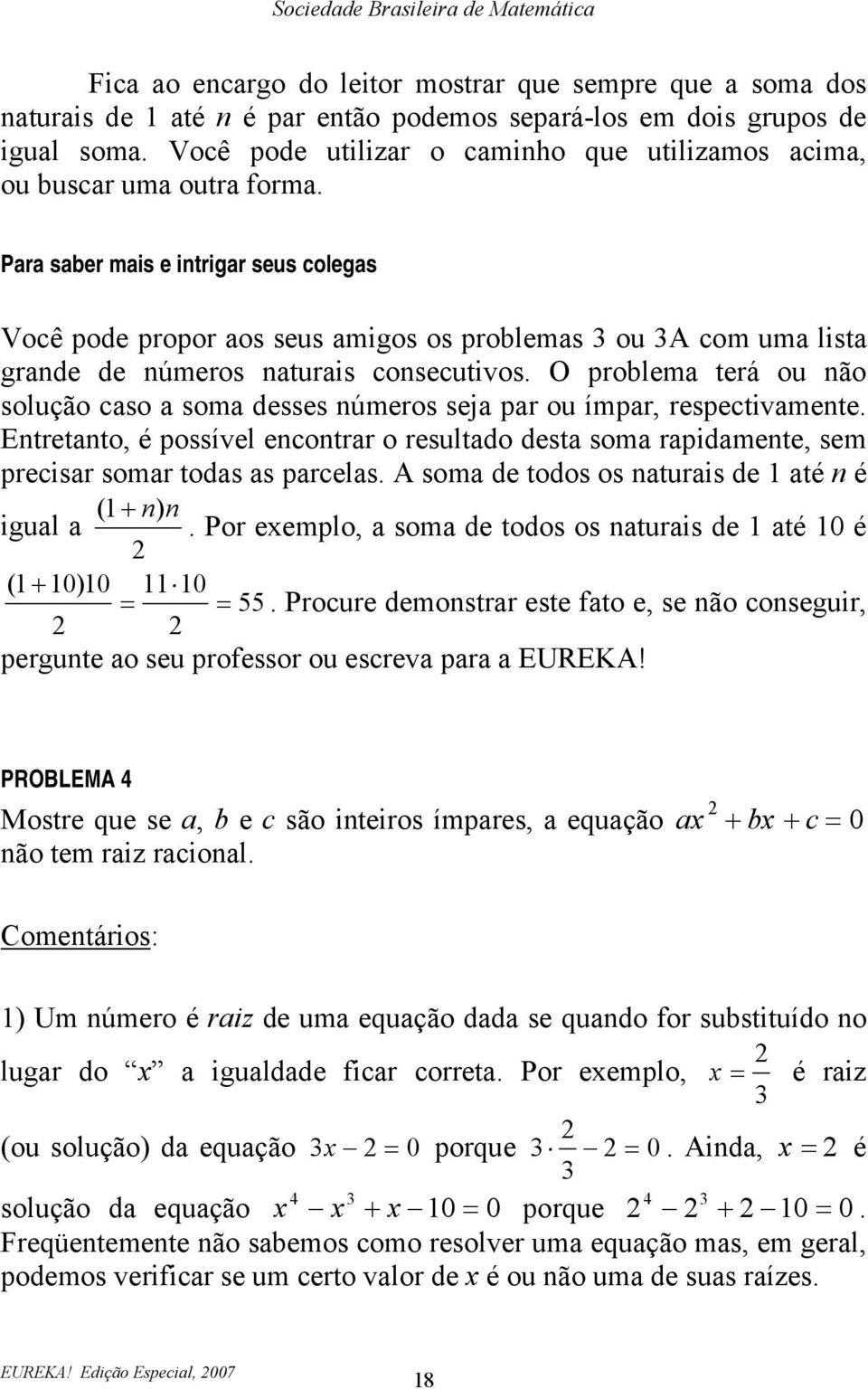 Para saber mais e intrigar seus colegas Você pode propor aos seus amigos os problemas 3 ou 3A com uma lista grande de números naturais consecutivos.