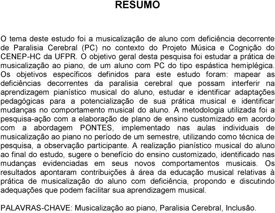 Os objetivos específicos definidos para este estudo foram: mapear as deficiências decorrentes da paralisia cerebral que possam interferir na aprendizagem pianístico musical do aluno, estudar e