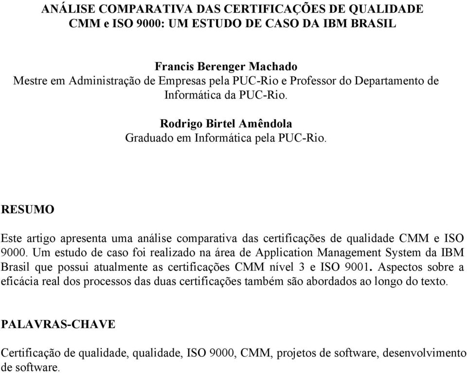 RESUMO Este artigo apresenta uma análise comparativa das certificações de qualidade CMM e ISO 9000.