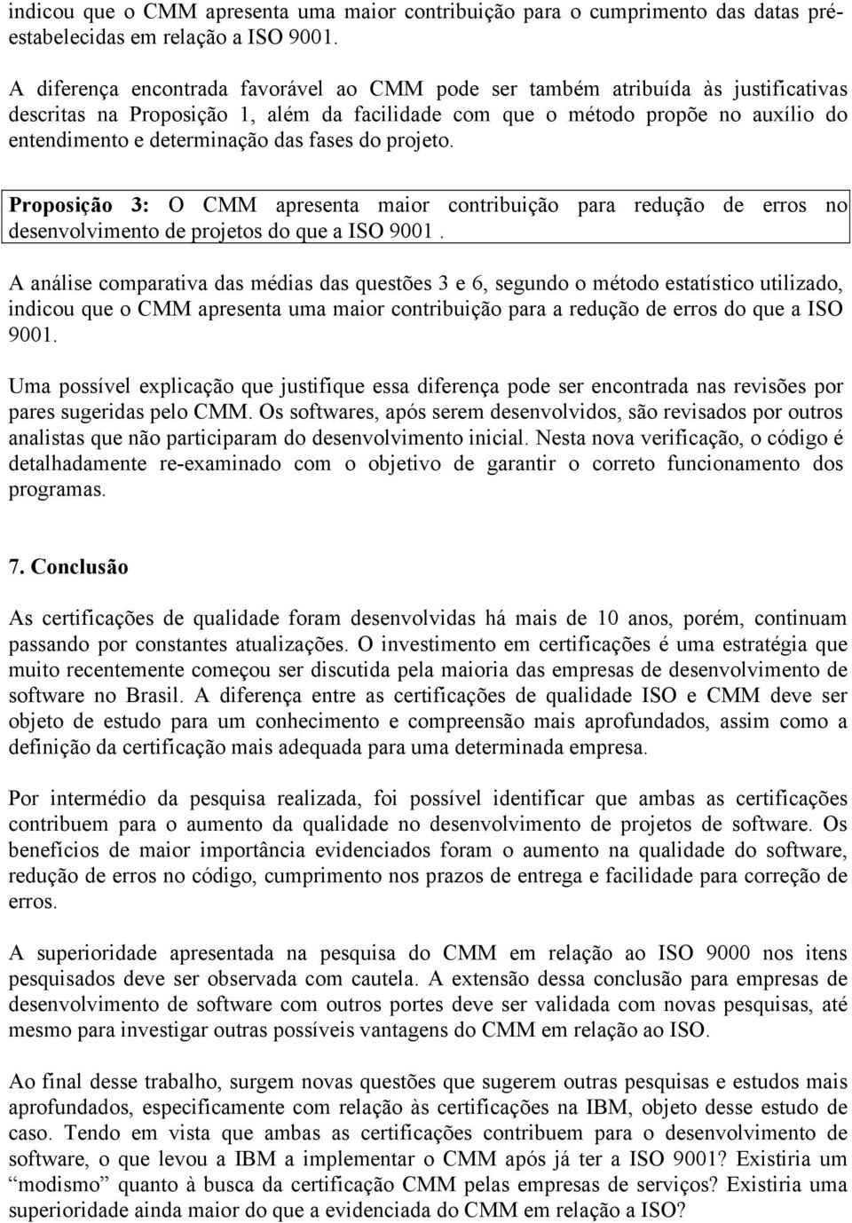 fases do projeto. Proposição 3: O CMM apresenta maior contribuição para redução de erros no desenvolvimento de projetos do que a ISO 9001.