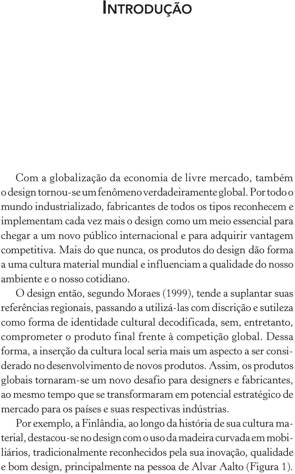 vantagem competitiva. Mais do que nunca, os produtos do design dão forma a uma cultura material mundial e influenciam a qualidade do nosso ambiente e o nosso cotidiano.