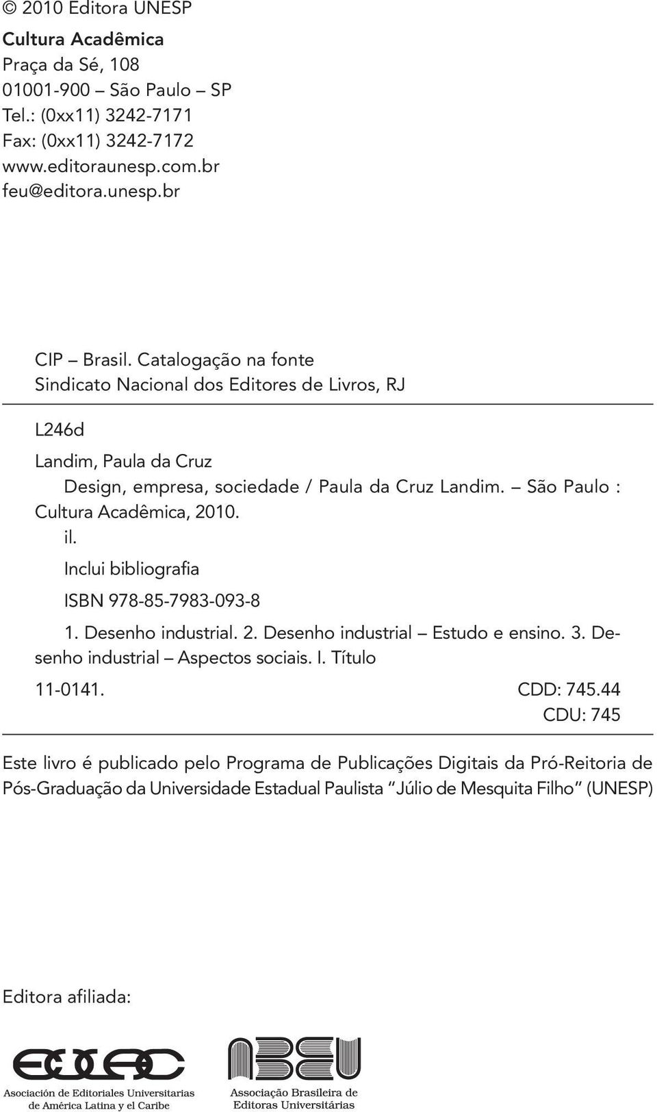 il. Inclui bibliografia ISBN 978-85-7983-093-8 1. Desenho industrial. 2. Desenho industrial Estudo e ensino. 3. Desenho industrial Aspectos sociais. I. Título 11-0141. CDD: 745.