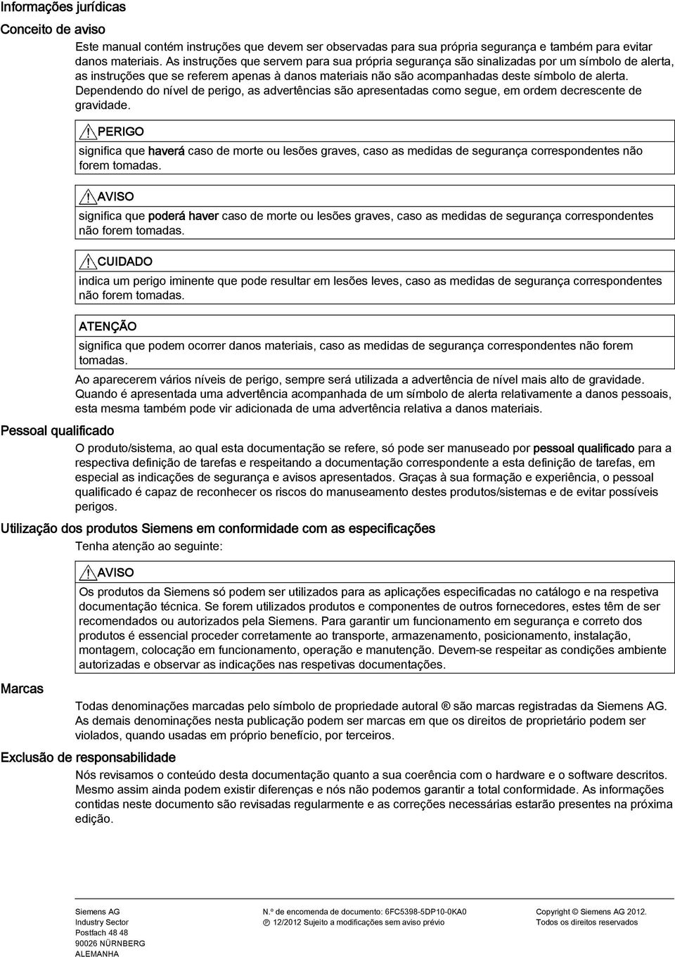 Dependendo do nível de perigo, as advertências são apresentadas como segue, em ordem decrescente de gravidade.