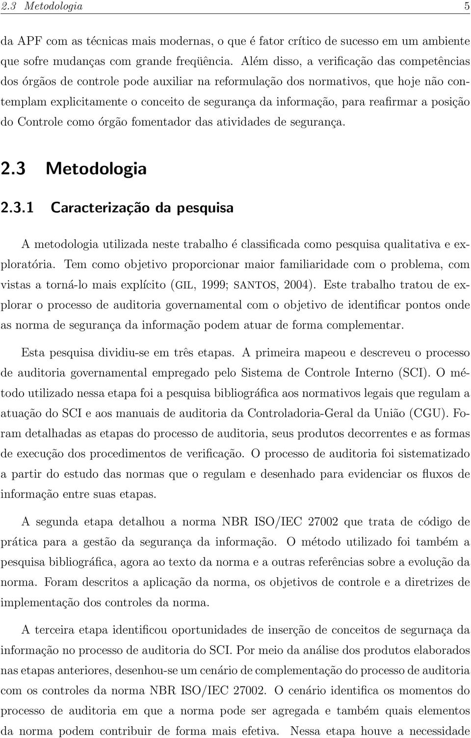 reafirmar a posição do Controle como órgão fomentador das atividades de segurança. 2.3 