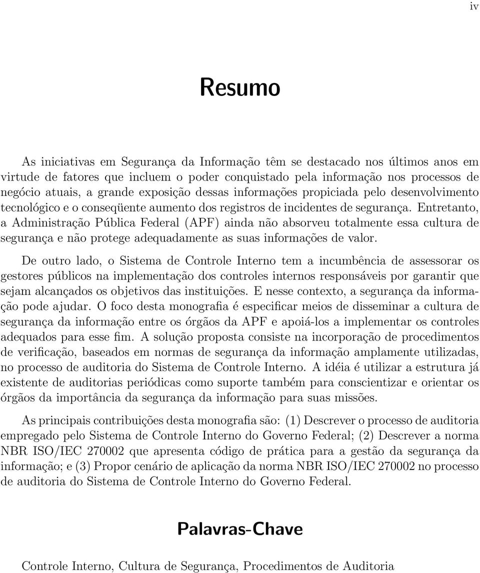 Entretanto, a Administração Pública Federal (APF) ainda não absorveu totalmente essa cultura de segurança e não protege adequadamente as suas informações de valor.