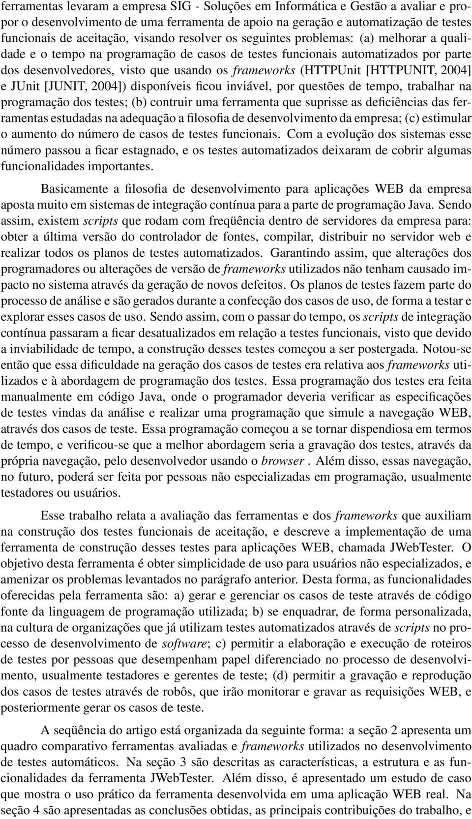 (HTTPUnit [HTTPUNIT, 2004] e JUnit [JUNIT, 2004]) disponíveis ficou inviável, por questões de tempo, trabalhar na programação dos testes; (b) contruir uma ferramenta que suprisse as deficiências das