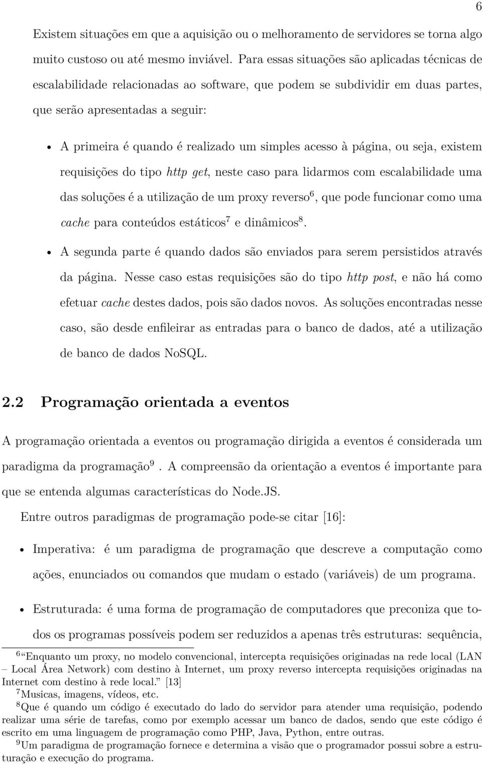 simples acesso à página, ou seja, existem requisições do tipo http get, neste caso para lidarmos com escalabilidade uma das soluções é a utilização de um proxy reverso 6, que pode funcionar como uma