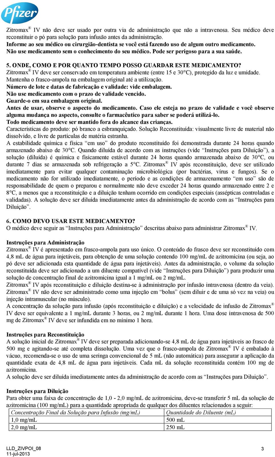 ONDE, COMO E POR QUANTO TEMPO POSSO GUARDAR ESTE MEDICAMENTO? Zitromax IV deve ser conservado em temperatura ambiente (entre 15 e 30 C), protegido da luz e umidade.