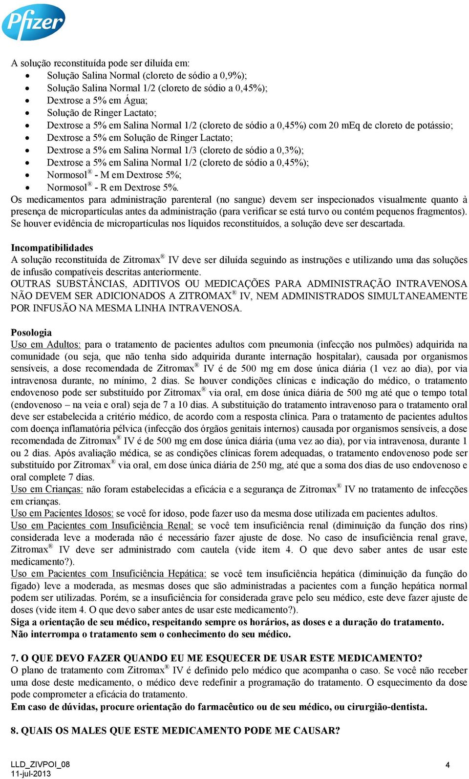 0,3%); Dextrose a 5% em Salina Normal 1/2 (cloreto de sódio a 0,45%); Normosol - M em Dextrose 5%; Normosol - R em Dextrose 5%.