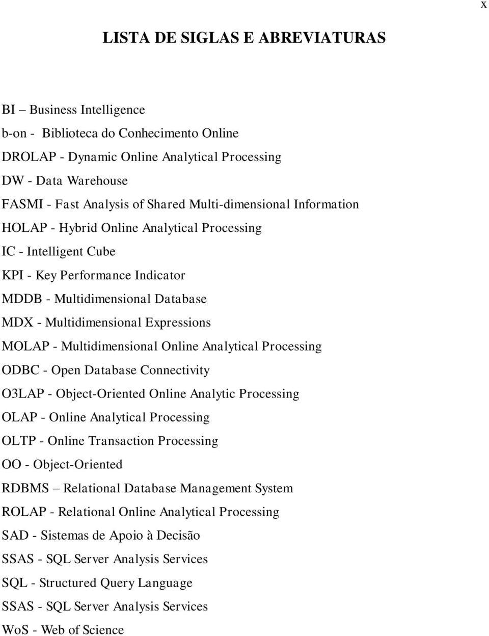 MOLAP - Multidimensional Online Analytical Processing ODBC - Open Database Connectivity O3LAP - Object-Oriented Online Analytic Processing OLAP - Online Analytical Processing OLTP - Online